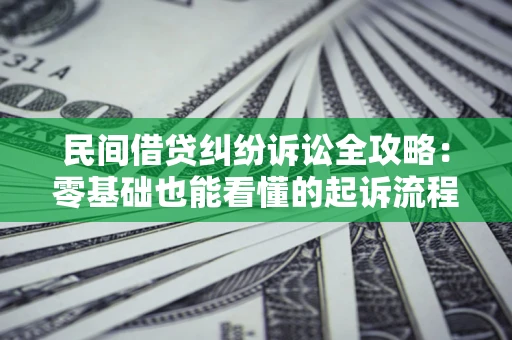 北京民间借贷纠纷诉讼全攻略:零基础也能看懂的起诉流程与证据整理指南 北京民间借贷纠纷诉讼全攻略:零基础也能看懂的起诉流程与证据整理指南