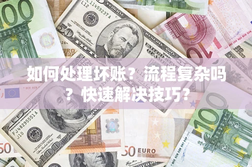 北京如何处理坏账？流程复杂吗？快速解决技巧？