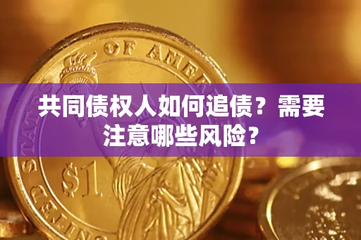 北京共同债权人如何追债？需要注意哪些风险？