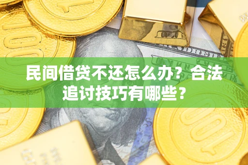 北京民间借贷不还怎么办？合法追讨技巧有哪些？