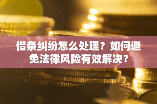 北京借条纠纷怎么处理？如何避免法律风险有效解决？