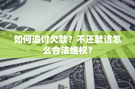 北京如何追讨欠款？不还款该怎么合法维权？