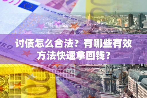 北京讨债怎么合法？有哪些有效方法快速拿回钱？