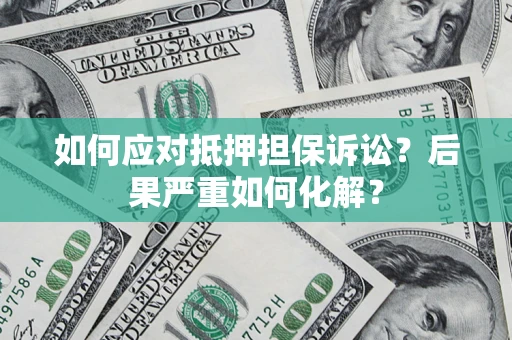 北京如何应对抵押担保诉讼？后果严重如何化解？