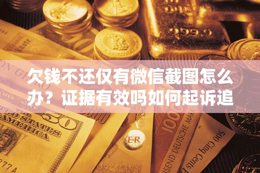 北京欠钱不还仅有微信截图怎么办？证据有效吗如何起诉追回欠款？