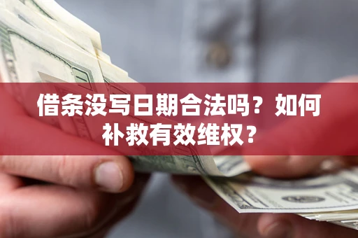 北京借条没写日期合法吗？如何补救有效维权？