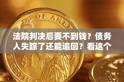 北京法院判决后要不到钱？债务人失踪了还能追回？看这个方法！