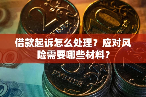 北京借款起诉怎么处理？应对风险需要哪些材料？
