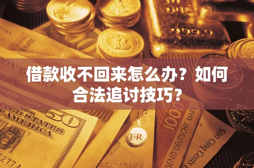 北京借款收不回来怎么办？如何合法追讨技巧？