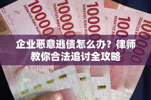 北京企业恶意逃债怎么办？律师教你合法追讨全攻略