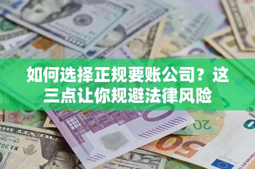北京如何选择正规要账公司？这三点让你规避法律风险