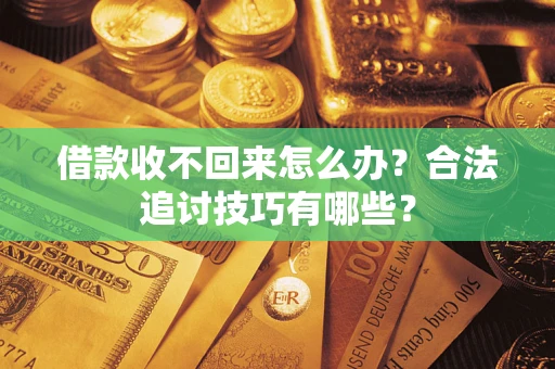 北京借款收不回来怎么办？合法追讨技巧有哪些？