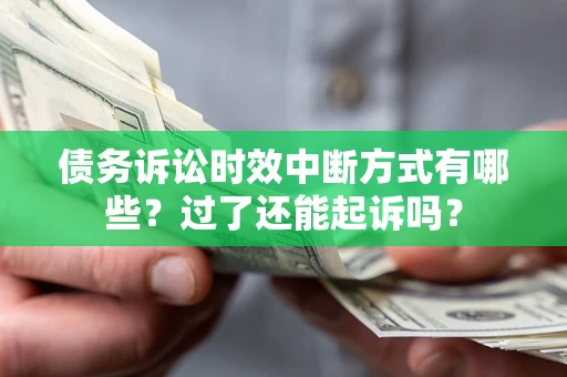 北京债务诉讼时效中断方式有哪些？过了还能起诉吗？