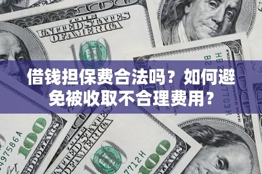 北京借钱担保费合法吗？如何避免被收取不合理费用？