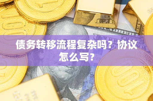 北京债务转移流程复杂吗？协议怎么写？