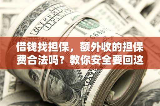北京借钱找担保，额外收的担保费合法吗？教你安全要回这笔钱