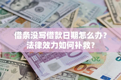 北京借条没写借款日期怎么办?法律效力如何补救? 北京借条没写借款日期怎么办?法律效力如何补救?