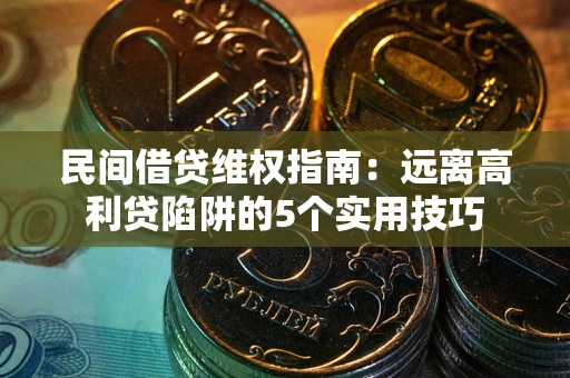 北京民间借贷维权指南：远离高利贷陷阱的5个实用技巧