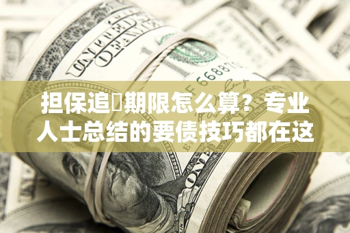 北京担保追償期限怎么算？专业人士总结的要债技巧都在这里了