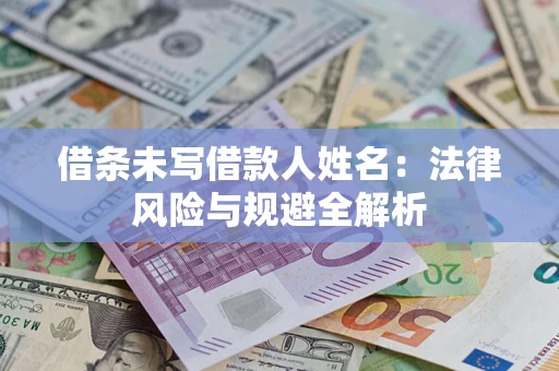 北京借条未写借款人姓名：法律风险与规避全解析