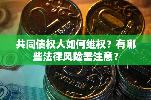 北京共同债权人如何维权？有哪些法律风险需注意？