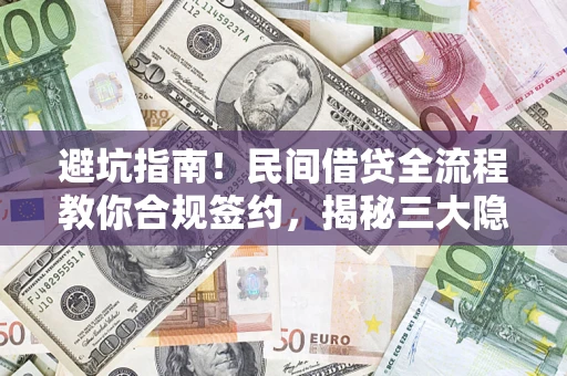 北京避坑指南！民间借贷全流程教你合规签约，揭秘三大隐形陷阱