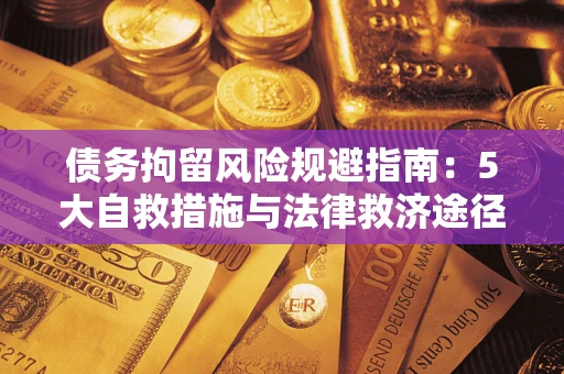 北京债务拘留风险规避指南：5大自救措施与法律救济途径