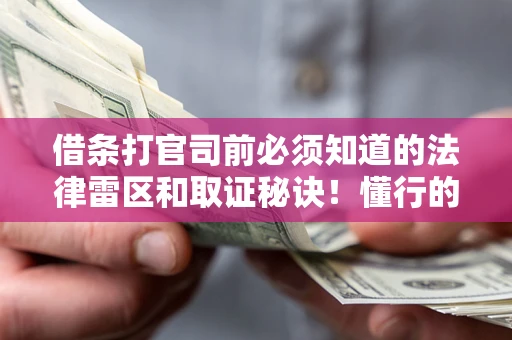 北京借条打官司前必须知道的法律雷区和取证秘诀！懂行的人已经留好这些证据