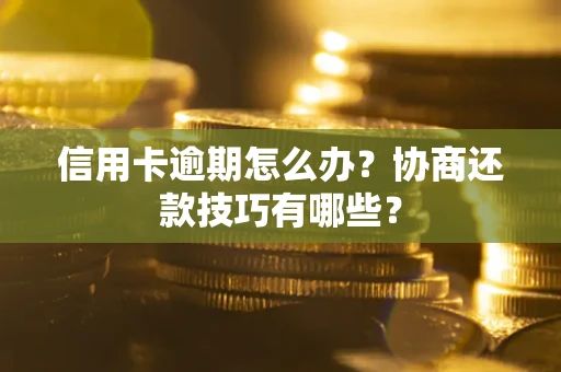 北京信用卡逾期怎么办？协商还款技巧有哪些？