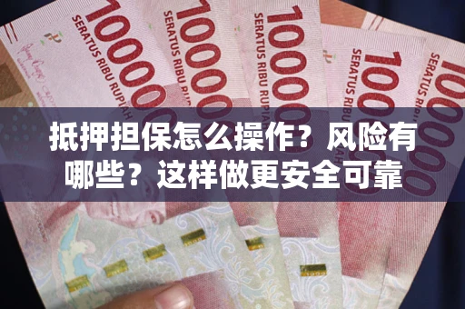 北京抵押担保怎么操作？风险有哪些？这样做更安全可靠