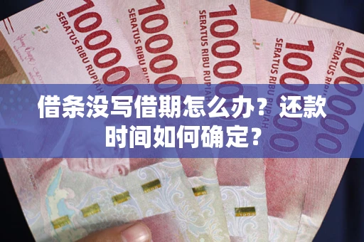 北京借条没写借期怎么办？还款时间如何确定？