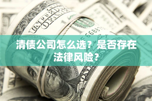 北京清债公司怎么选？是否存在法律风险？