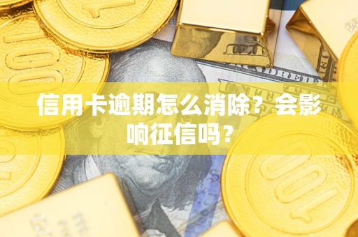北京信用卡逾期怎么消除？会影响征信吗？