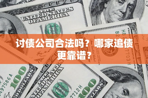 北京讨债公司合法吗？哪家追债更靠谱？