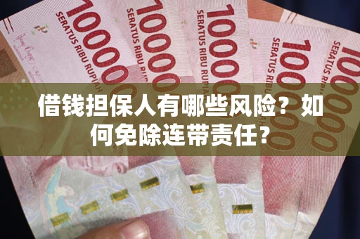 北京借钱担保人有哪些风险？如何免除连带责任？