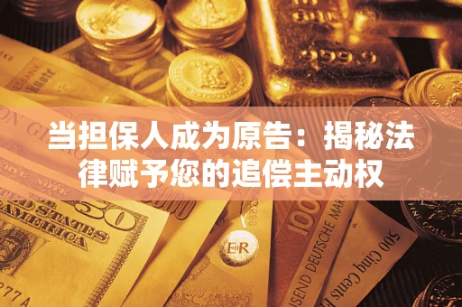 北京当担保人成为原告:揭秘法律赋予您的追偿主动权 北京当担保人成为原告:揭秘法律赋予您的追偿主动权