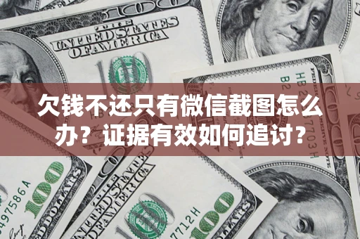 北京欠钱不还只有微信截图怎么办？证据有效如何追讨？