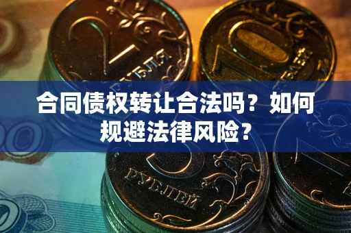 北京合同债权转让合法吗？如何规避法律风险？