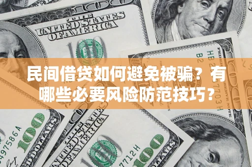 北京民间借贷如何避免被骗？有哪些必要风险防范技巧？