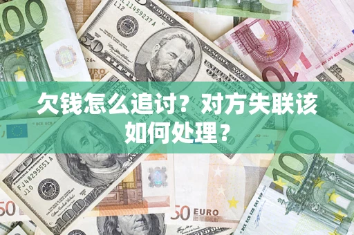 北京欠钱怎么追讨？对方失联该如何处理？