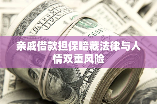 北京亲戚借款担保暗藏法律与人情双重风险