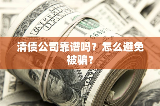 北京清债公司靠谱吗？怎么避免被骗？