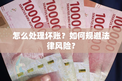 北京怎么处理坏账？如何规避法律风险？