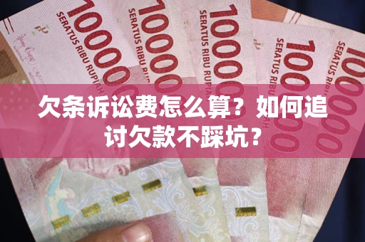 北京欠条诉讼费怎么算？如何追讨欠款不踩坑？
