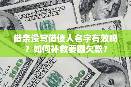 北京借条没写借债人名字有效吗？如何补救要回欠款？