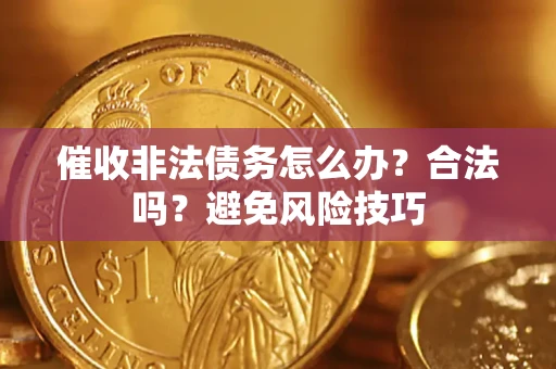 北京催收非法债务怎么办？合法吗？避免风险技巧