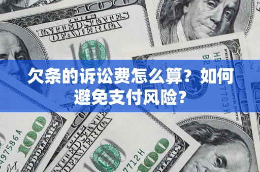 北京欠条的诉讼费怎么算？如何避免支付风险？