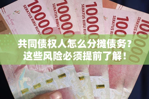 北京共同债权人怎么分摊债务？这些风险必须提前了解！