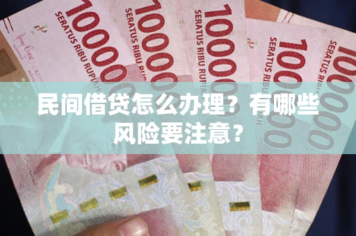 北京民间借贷怎么办理？有哪些风险要注意？
