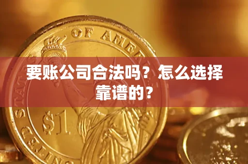 北京要账公司合法吗？怎么选择靠谱的？